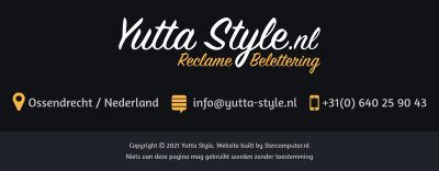 Copyright  2021 Yutta Style. Website built by Stercomputer.nl Niets van deze pagina mag gebruikt worden zonder toestemming   Ossendrecht / Nederland      info@yutta-style.nl     +31(0) 640 25 90 43  Yutta Style.nl Reclame    Belettering